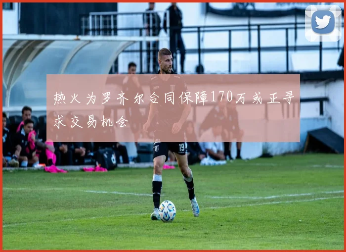热火为罗齐尔合同保障170万或正寻求交易机会