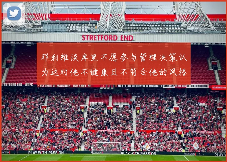 邓利维谈库里不愿参与管理决策认为这对他不健康且不符合他的风格