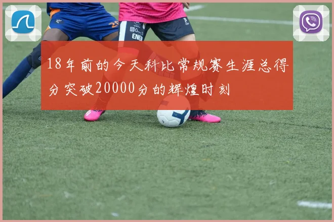 18年前的今天科比常规赛生涯总得分突破20000分的辉煌时刻